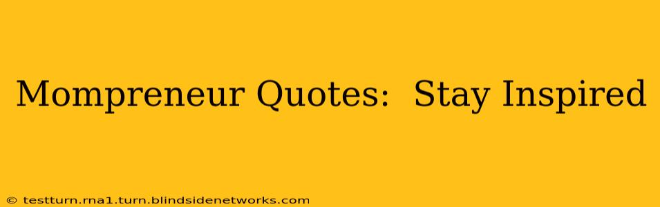Mompreneur Quotes:  Stay Inspired