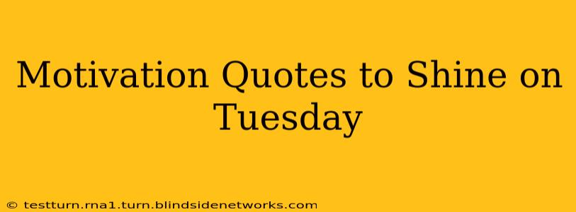 Motivation Quotes to Shine on Tuesday