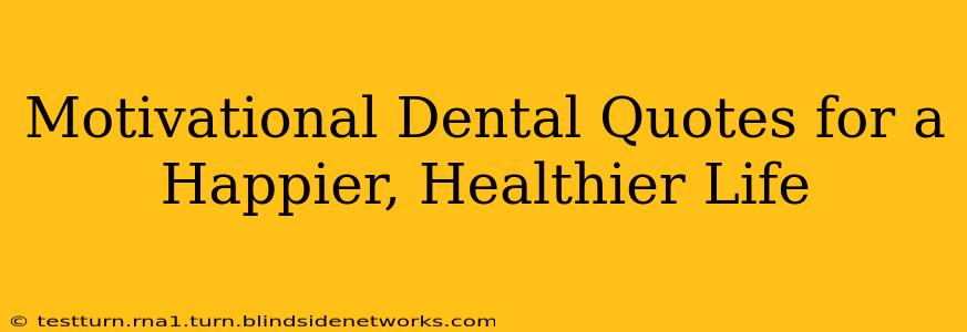Motivational Dental Quotes for a Happier, Healthier Life