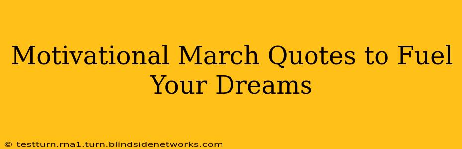 Motivational March Quotes to Fuel Your Dreams
