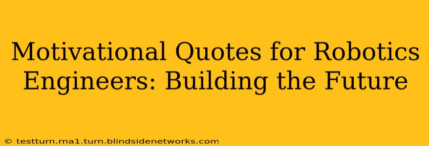 Motivational Quotes for Robotics Engineers: Building the Future