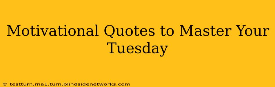 Motivational Quotes to Master Your Tuesday