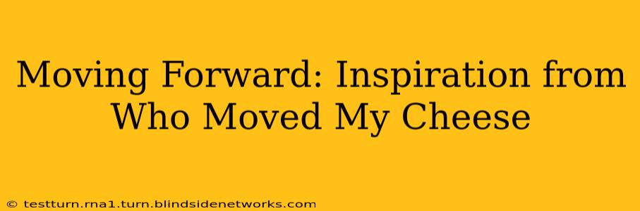 Moving Forward: Inspiration from Who Moved My Cheese