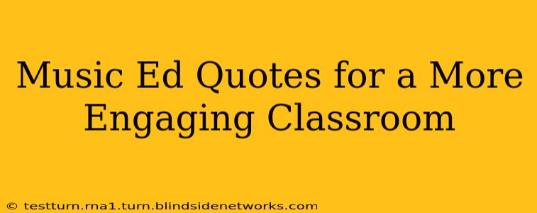Music Ed Quotes for a More Engaging Classroom