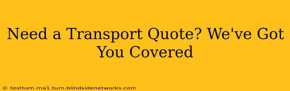 Need a Transport Quote? We've Got You Covered