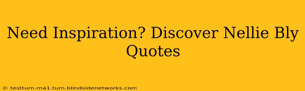 Need Inspiration? Discover Nellie Bly Quotes