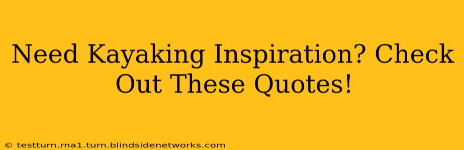 Need Kayaking Inspiration? Check Out These Quotes!