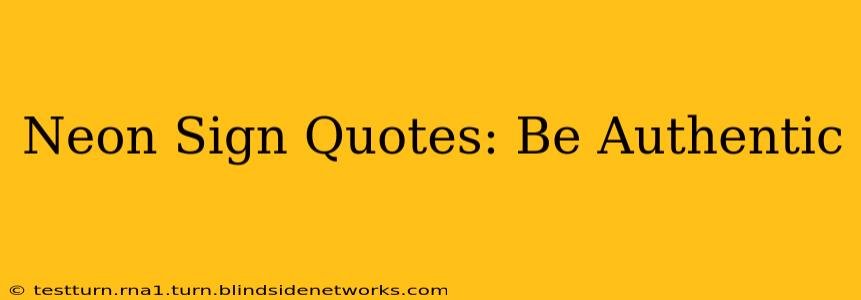 Neon Sign Quotes: Be Authentic