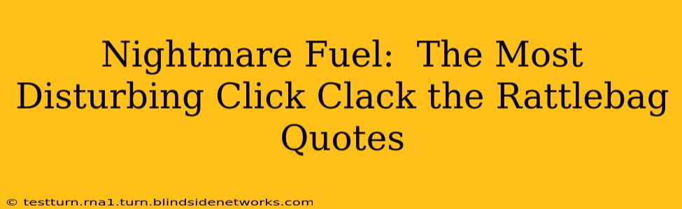 Nightmare Fuel:  The Most Disturbing Click Clack the Rattlebag Quotes