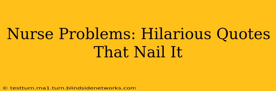 Nurse Problems: Hilarious Quotes That Nail It