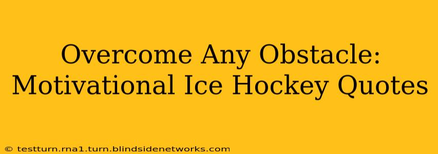 Overcome Any Obstacle: Motivational Ice Hockey Quotes