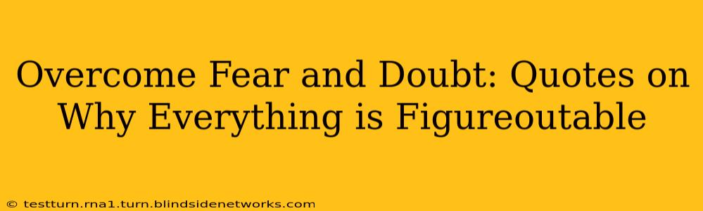 Overcome Fear and Doubt: Quotes on Why Everything is Figureoutable