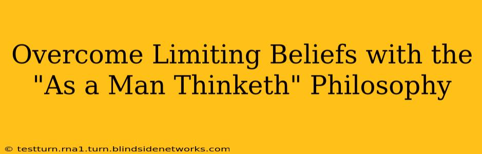 Overcome Limiting Beliefs with the "As a Man Thinketh" Philosophy