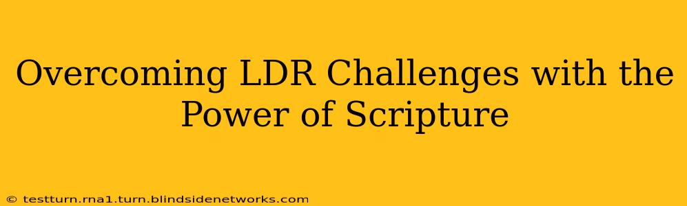 Overcoming LDR Challenges with the Power of Scripture