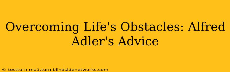 Overcoming Life's Obstacles: Alfred Adler's Advice