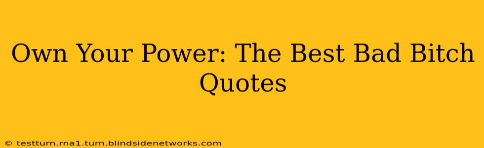 Own Your Power: The Best Bad Bitch Quotes