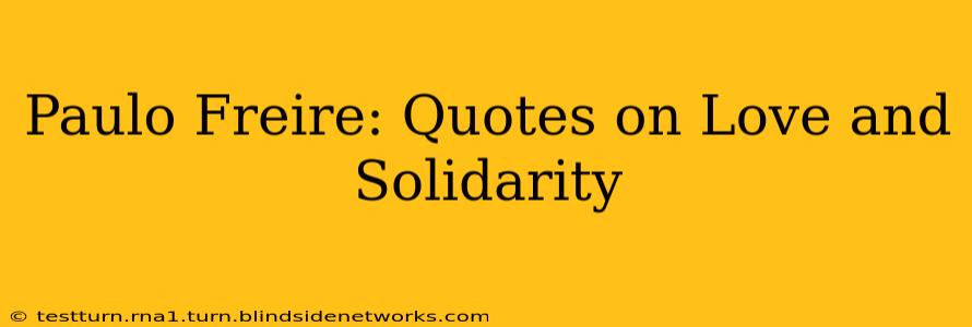 Paulo Freire: Quotes on Love and Solidarity
