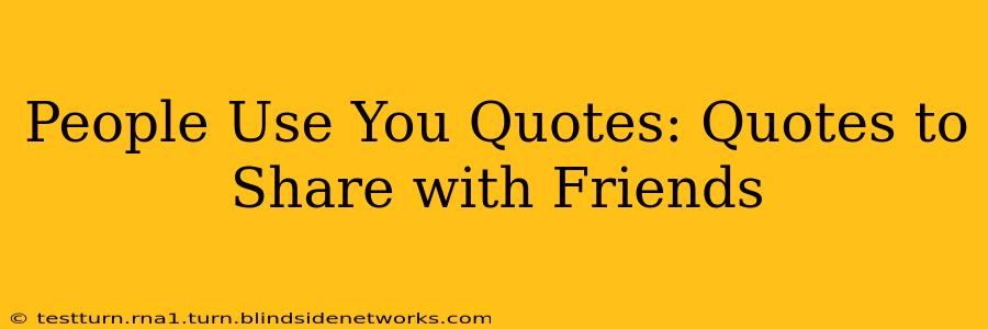 People Use You Quotes: Quotes to Share with Friends