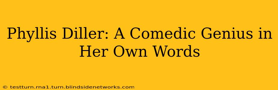 Phyllis Diller: A Comedic Genius in Her Own Words