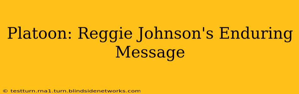 Platoon: Reggie Johnson's Enduring Message