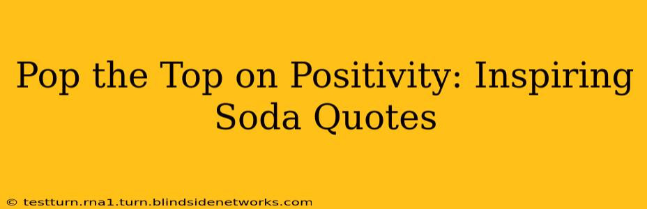 Pop the Top on Positivity: Inspiring Soda Quotes