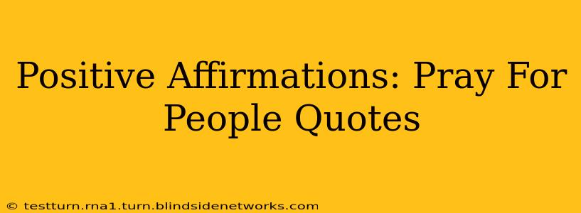 Positive Affirmations: Pray For People Quotes