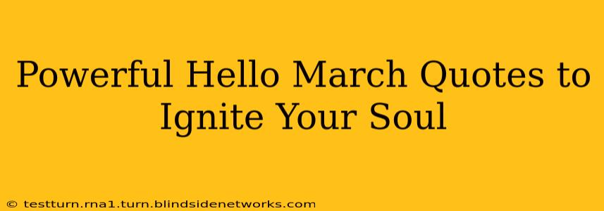 Powerful Hello March Quotes to Ignite Your Soul
