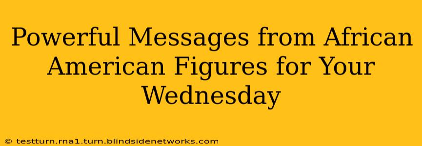 Powerful Messages from African American Figures for Your Wednesday