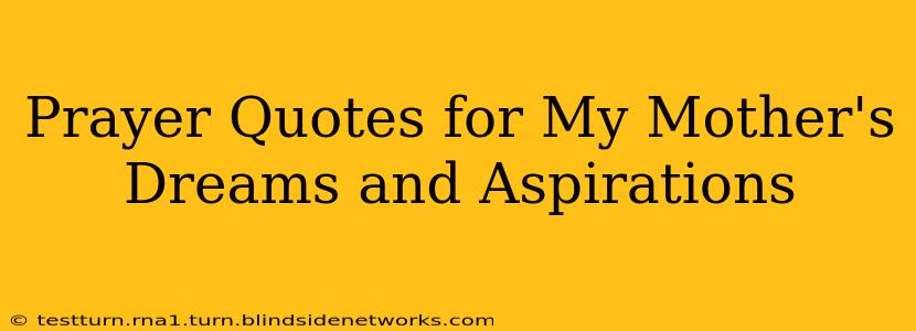 Prayer Quotes for My Mother's Dreams and Aspirations