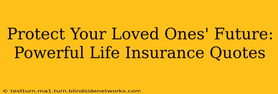 Protect Your Loved Ones' Future: Powerful Life Insurance Quotes