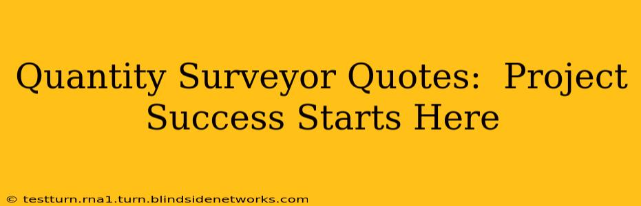 Quantity Surveyor Quotes:  Project Success Starts Here