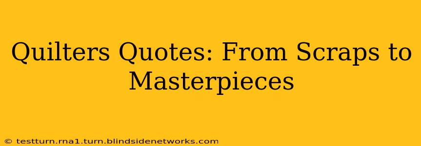 Quilters Quotes: From Scraps to Masterpieces