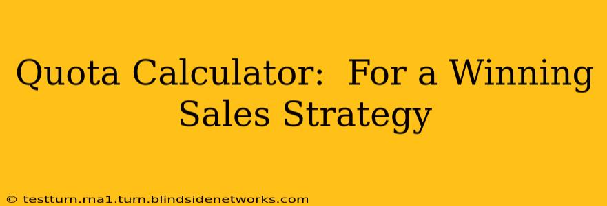 Quota Calculator:  For a Winning Sales Strategy