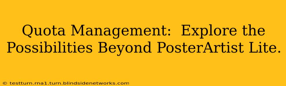 Quota Management:  Explore the Possibilities Beyond PosterArtist Lite.