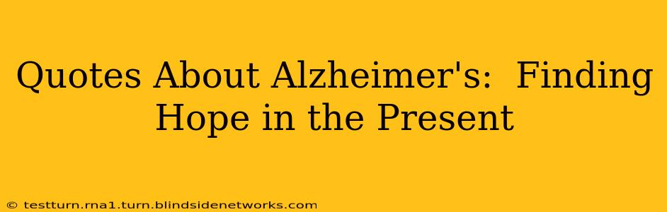 Quotes About Alzheimer's:  Finding Hope in the Present