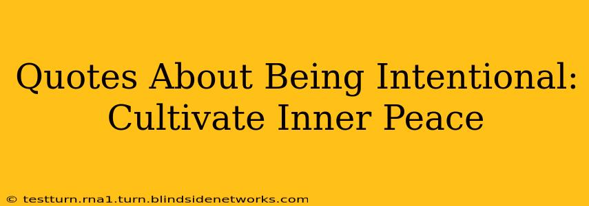 Quotes About Being Intentional: Cultivate Inner Peace