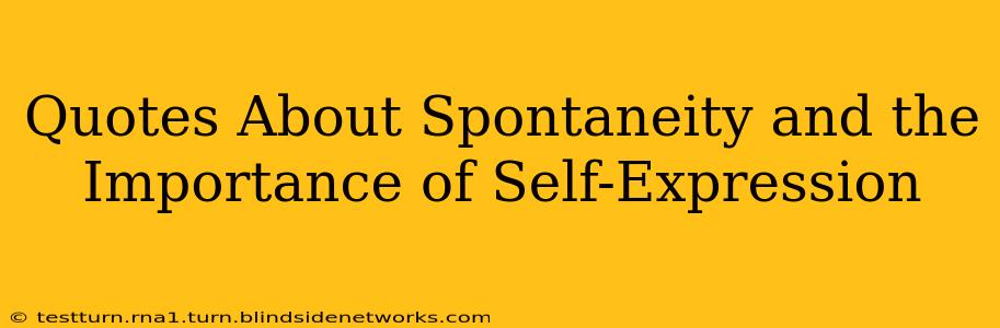 Quotes About Spontaneity and the Importance of Self-Expression