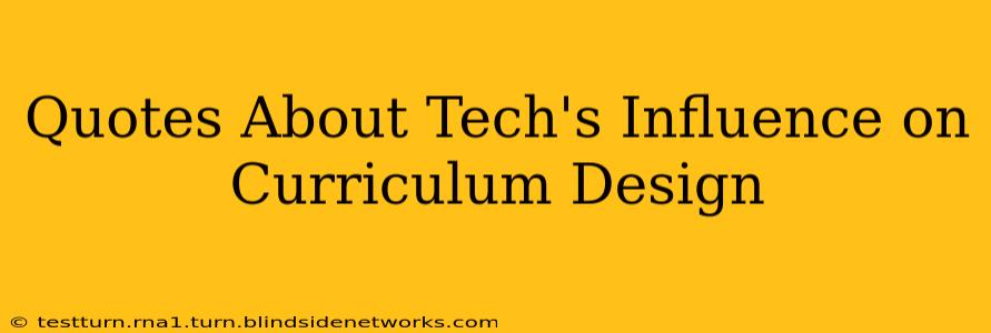 Quotes About Tech's Influence on Curriculum Design