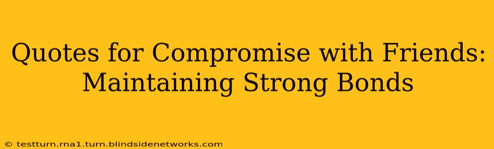 Quotes for Compromise with Friends: Maintaining Strong Bonds