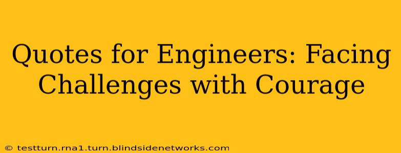 Quotes for Engineers: Facing Challenges with Courage