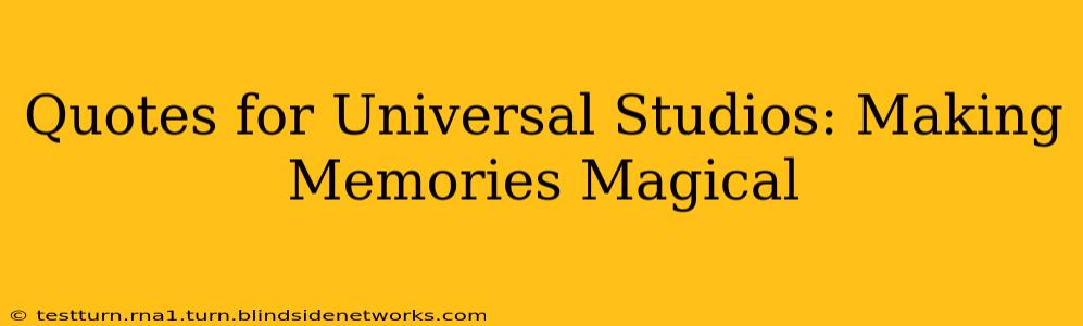 Quotes for Universal Studios: Making Memories Magical