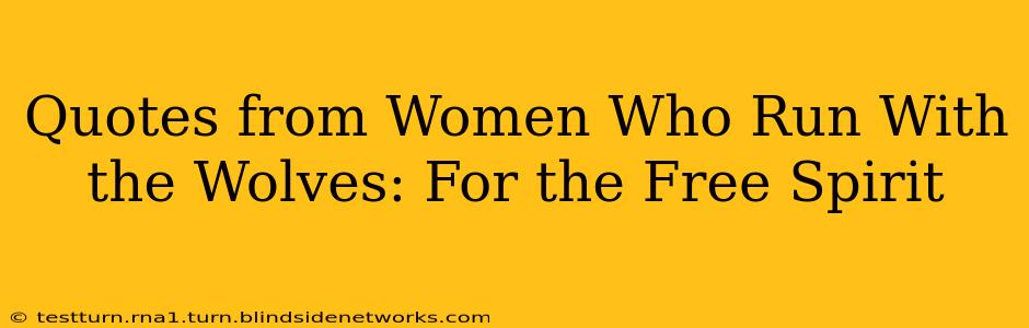 Quotes from Women Who Run With the Wolves: For the Free Spirit