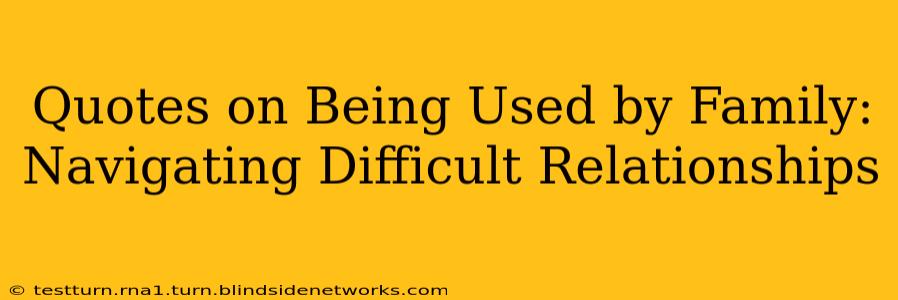 Quotes on Being Used by Family: Navigating Difficult Relationships