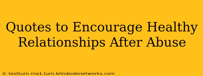 Quotes to Encourage Healthy Relationships After Abuse