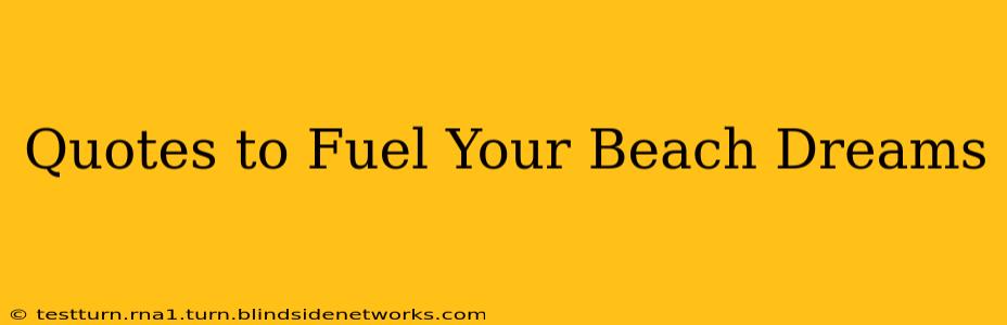 Quotes to Fuel Your Beach Dreams
