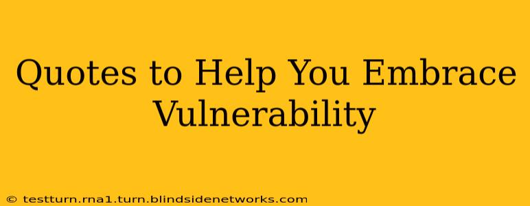 Quotes to Help You Embrace Vulnerability
