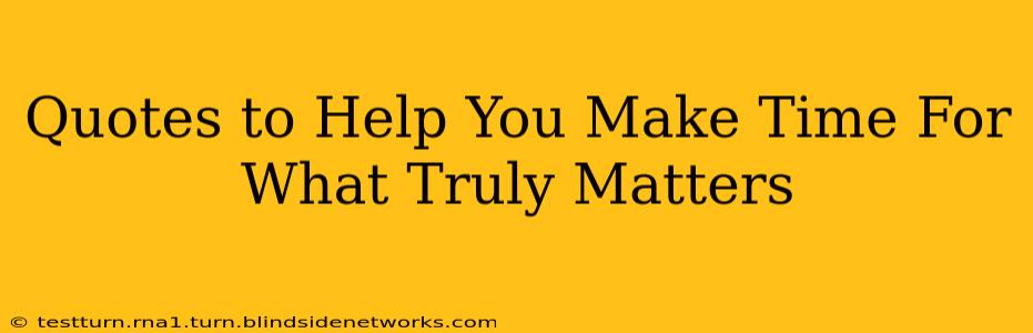 Quotes to Help You Make Time For What Truly Matters