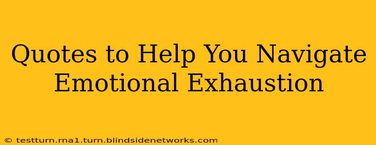 Quotes to Help You Navigate Emotional Exhaustion