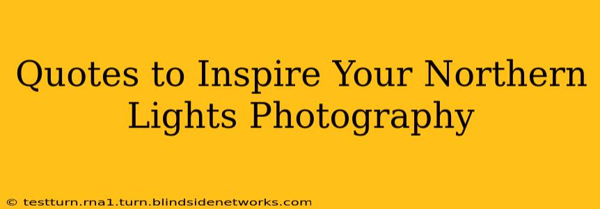 Quotes to Inspire Your Northern Lights Photography