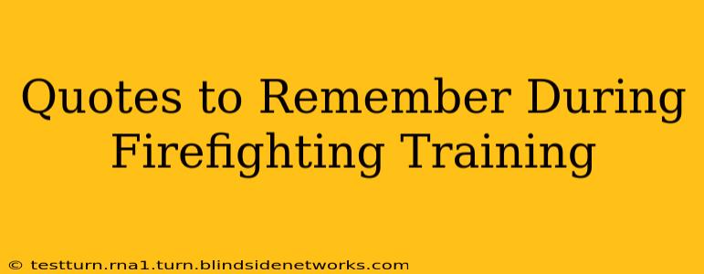 Quotes to Remember During Firefighting Training